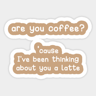 are you coffee?  cause I've been thinking about you a latte Sticker